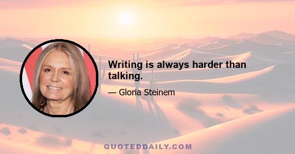 Writing is always harder than talking.