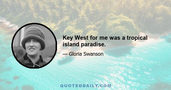 Key West for me was a tropical island paradise.