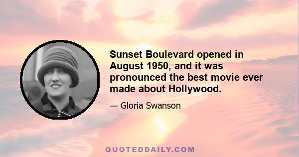 Sunset Boulevard opened in August 1950, and it was pronounced the best movie ever made about Hollywood.