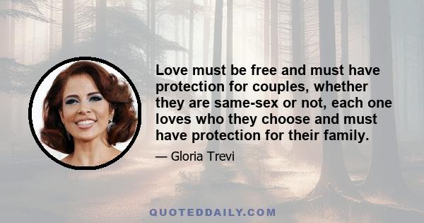 Love must be free and must have protection for couples, whether they are same-sex or not, each one loves who they choose and must have protection for their family.