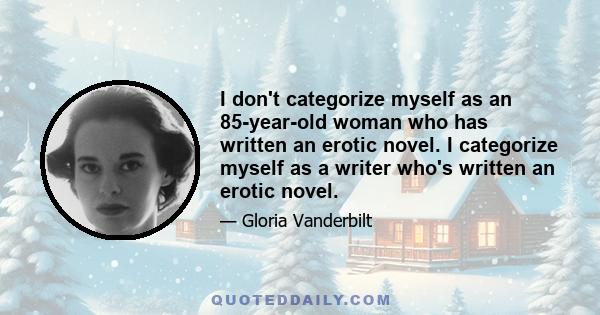 I don't categorize myself as an 85-year-old woman who has written an erotic novel. I categorize myself as a writer who's written an erotic novel.