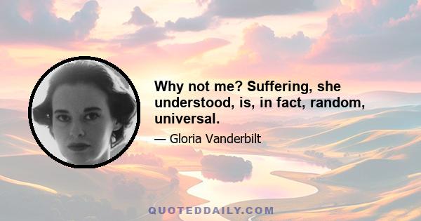 Why not me? Suffering, she understood, is, in fact, random, universal.