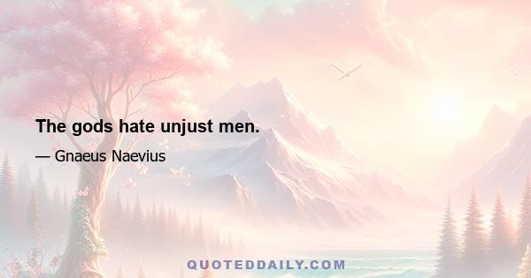 The gods hate unjust men.