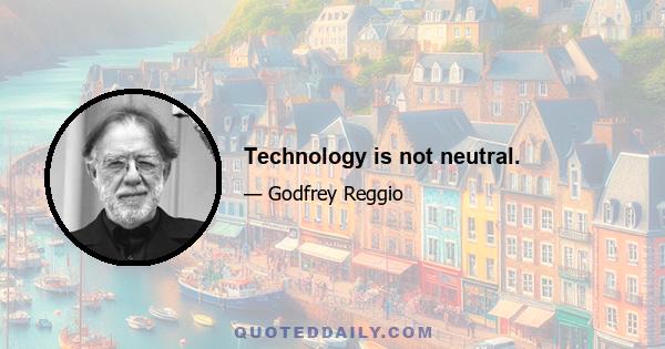 Technology is not neutral.