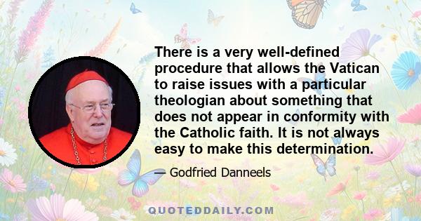 There is a very well-defined procedure that allows the Vatican to raise issues with a particular theologian about something that does not appear in conformity with the Catholic faith. It is not always easy to make this