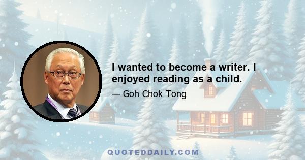 I wanted to become a writer. I enjoyed reading as a child.