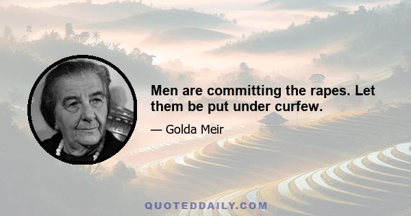 Men are committing the rapes. Let them be put under curfew.