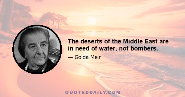 The deserts of the Middle East are in need of water, not bombers.