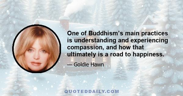 One of Buddhism’s main practices is understanding and experiencing compassion, and how that ultimately is a road to happiness.