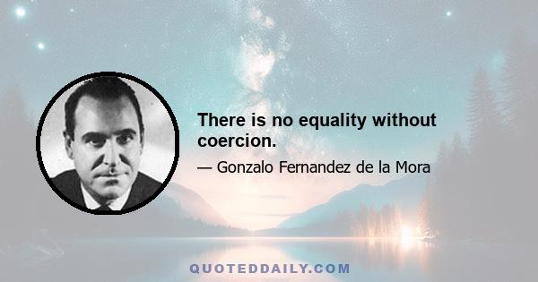 There is no equality without coercion.