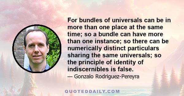 For bundles of universals can be in more than one place at the same time; so a bundle can have more than one instance; so there can be numerically distinct particulars sharing the same universals; so the principle of