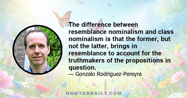 The difference between resemblance nominalism and class nominalism is that the former, but not the latter, brings in resemblance to account for the truthmakers of the propositions in question.