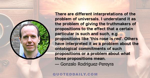 There are different interpretations of the problem of universals. I understand it as the problem of giving the truthmakers of propositions to the effect that a certain particular is such and such, e.g. propositions like 