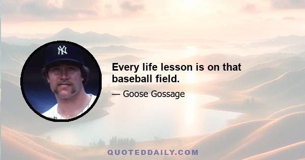 Every life lesson is on that baseball field.