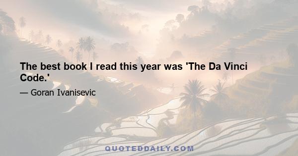 The best book I read this year was 'The Da Vinci Code.'