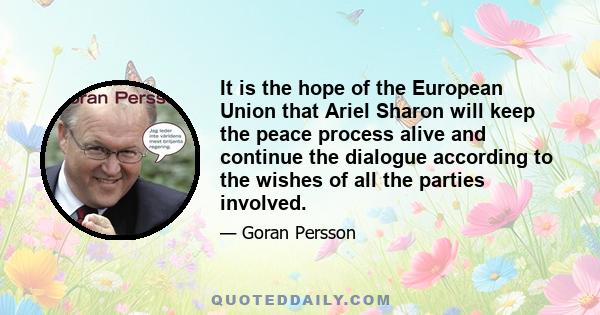 It is the hope of the European Union that Ariel Sharon will keep the peace process alive and continue the dialogue according to the wishes of all the parties involved.