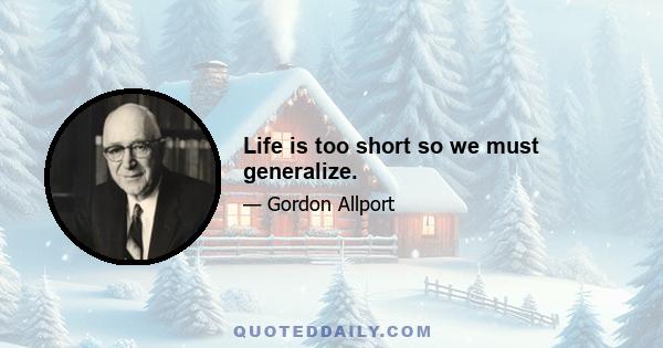 Life is too short so we must generalize.