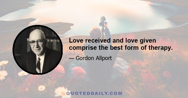 Love received and love given comprise the best form of therapy.