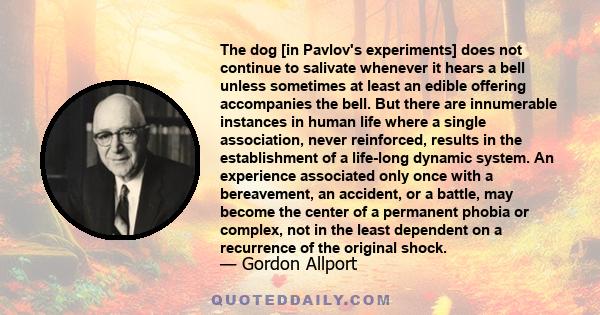 The dog [in Pavlov's experiments] does not continue to salivate whenever it hears a bell unless sometimes at least an edible offering accompanies the bell. But there are innumerable instances in human life where a