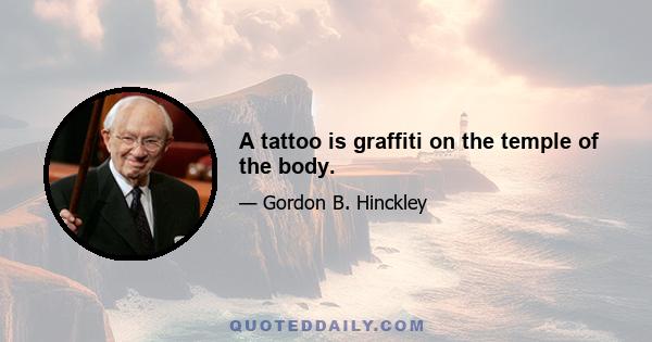 A tattoo is graffiti on the temple of the body.