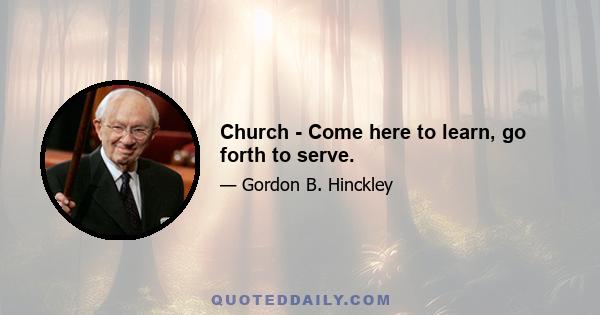 Church - Come here to learn, go forth to serve.