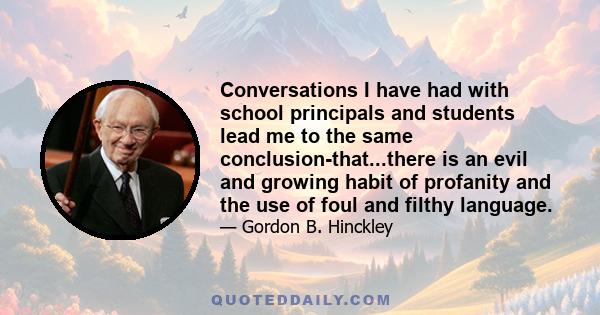 Conversations I have had with school principals and students lead me to the same conclusion-that...there is an evil and growing habit of profanity and the use of foul and filthy language.