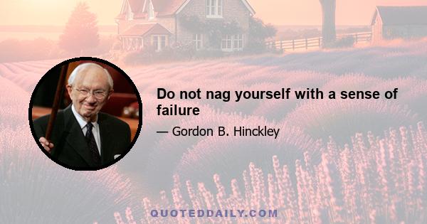 Do not nag yourself with a sense of failure