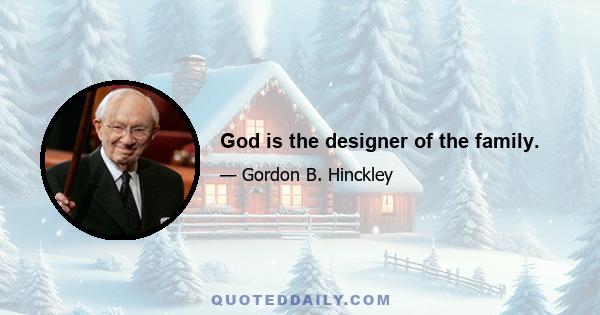 God is the designer of the family.