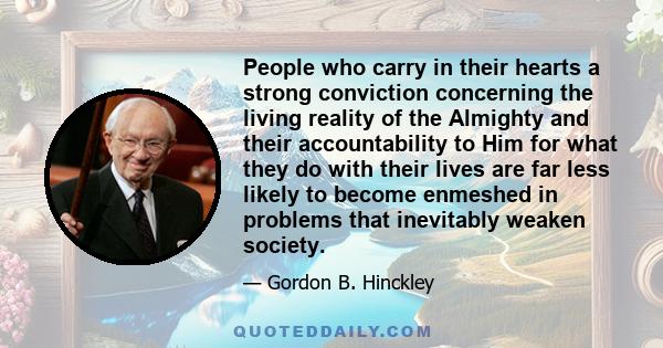 People who carry in their hearts a strong conviction concerning the living reality of the Almighty and their accountability to Him for what they do with their lives are far less likely to become enmeshed in problems