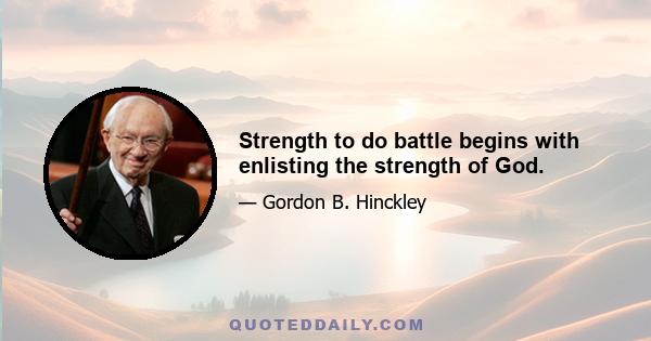 Strength to do battle begins with enlisting the strength of God.