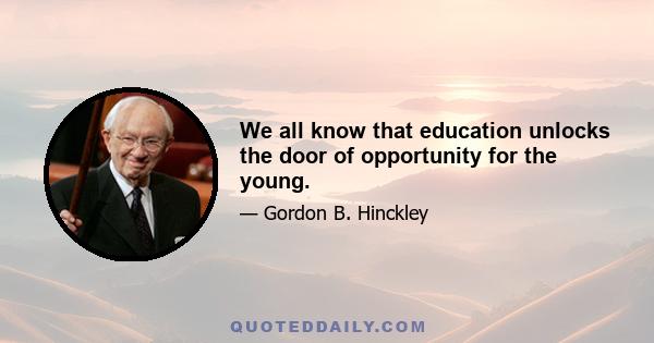 We all know that education unlocks the door of opportunity for the young.