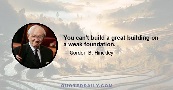 You can't build a great building on a weak foundation.