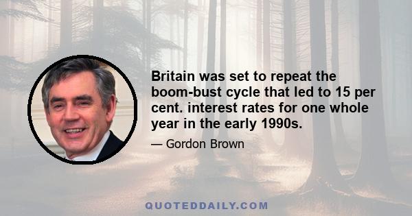 Britain was set to repeat the boom-bust cycle that led to 15 per cent. interest rates for one whole year in the early 1990s.