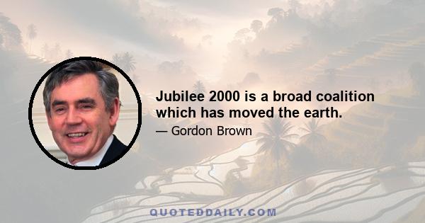 Jubilee 2000 is a broad coalition which has moved the earth.