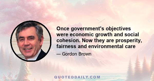 Once government's objectives were economic growth and social cohesion. Now they are prosperity, fairness and environmental care