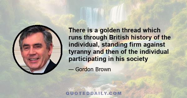 There is a golden thread which runs through British history of the individual, standing firm against tyranny and then of the individual participating in his society