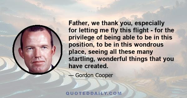 Father, we thank you, especially for letting me fly this flight - for the privilege of being able to be in this position, to be in this wondrous place, seeing all these many startling, wonderful things that you have