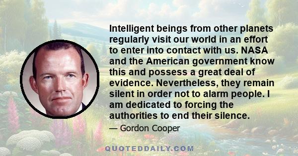 Intelligent beings from other planets regularly visit our world in an effort to enter into contact with us. NASA and the American government know this and possess a great deal of evidence. Nevertheless, they remain