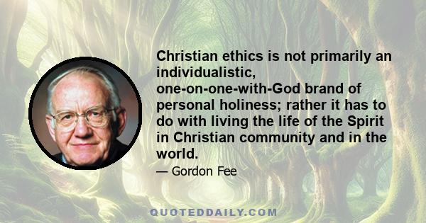 Christian ethics is not primarily an individualistic, one-on-one-with-God brand of personal holiness; rather it has to do with living the life of the Spirit in Christian community and in the world.