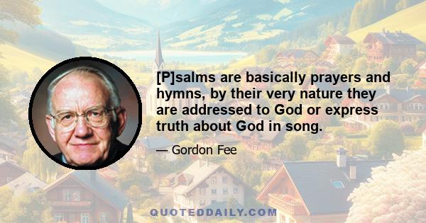 [P]salms are basically prayers and hymns, by their very nature they are addressed to God or express truth about God in song.