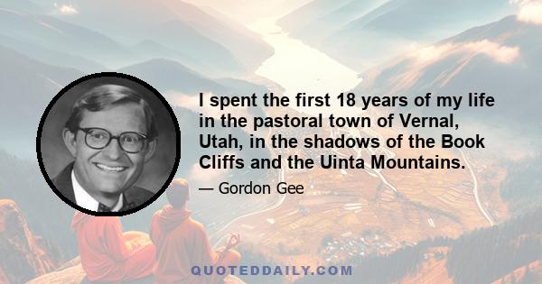 I spent the first 18 years of my life in the pastoral town of Vernal, Utah, in the shadows of the Book Cliffs and the Uinta Mountains.