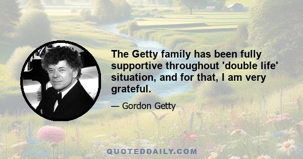 The Getty family has been fully supportive throughout 'double life' situation, and for that, I am very grateful.