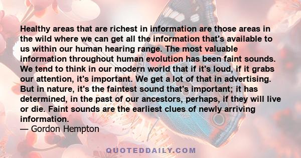 Healthy areas that are richest in information are those areas in the wild where we can get all the information that's available to us within our human hearing range. The most valuable information throughout human