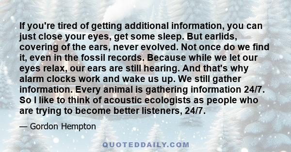 If you're tired of getting additional information, you can just close your eyes, get some sleep. But earlids, covering of the ears, never evolved. Not once do we find it, even in the fossil records. Because while we let 