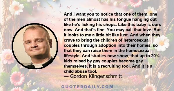 And I want you to notice that one of them, one of the men almost has his tongue hanging out like he's licking his chops. Like this baby is ours now. And that's fine. You may call that love. But it looks to me a little