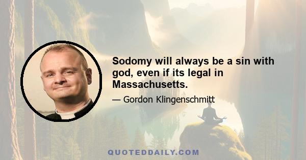 Sodomy will always be a sin with god, even if its legal in Massachusetts.