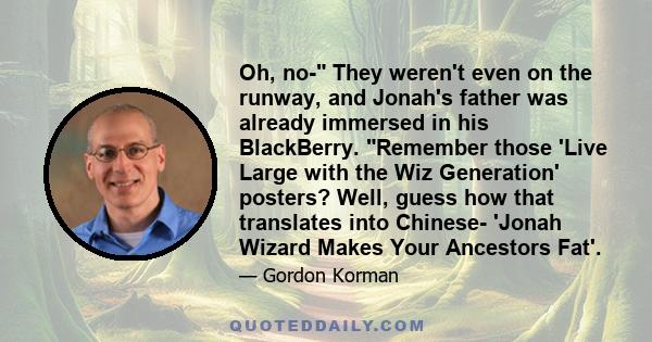 Oh, no- They weren't even on the runway, and Jonah's father was already immersed in his BlackBerry. Remember those 'Live Large with the Wiz Generation' posters? Well, guess how that translates into Chinese- 'Jonah