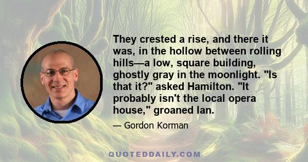 They crested a rise, and there it was, in the hollow between rolling hills—a low, square building, ghostly gray in the moonlight. Is that it? asked Hamilton. It probably isn't the local opera house, groaned Ian.