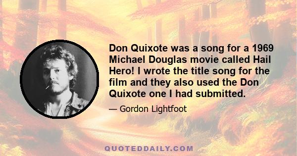 Don Quixote was a song for a 1969 Michael Douglas movie called Hail Hero! I wrote the title song for the film and they also used the Don Quixote one I had submitted.