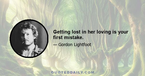 Getting lost in her loving is your first mistake.